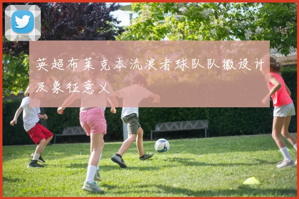 英超布莱克本流浪者球队队徽设计及象征意义